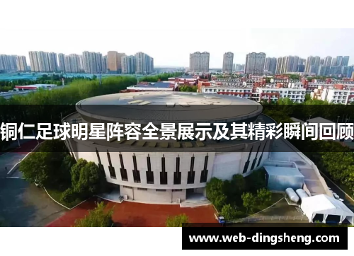 铜仁足球明星阵容全景展示及其精彩瞬间回顾