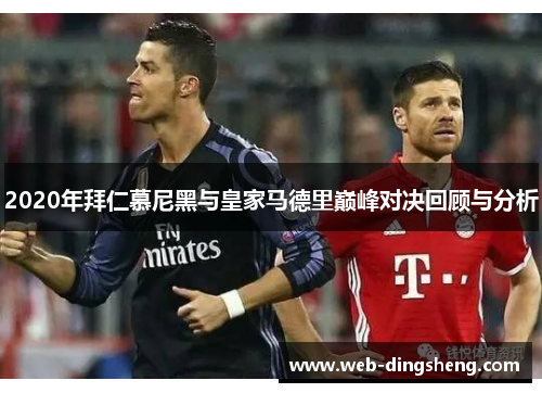 2020年拜仁慕尼黑与皇家马德里巅峰对决回顾与分析
