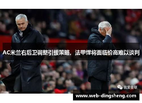 AC米兰右后卫调整引援策略，法甲悍将面临价高难以谈判