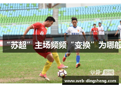 “苏超”主场频频“变换”为哪般
