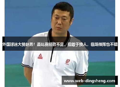 外国球迷大赞赵勇！虽比赛经验不足，但敢于换人，临场指挥也不错