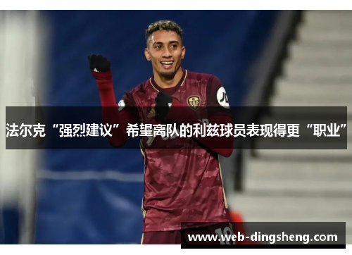 法尔克“强烈建议”希望离队的利兹球员表现得更“职业”