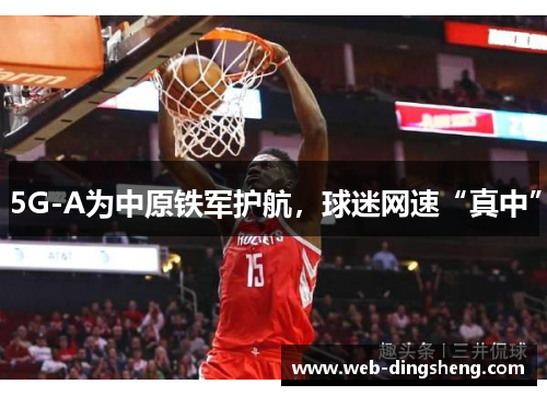 5G-A为中原铁军护航，球迷网速“真中”